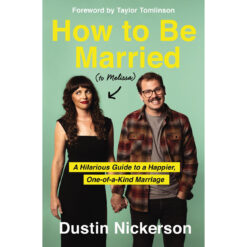 How To Be Married (To Melissa): A Hilarious Guide To A Happier, One-Of-A-Kind Marriage PB
