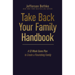 Take Back Your Family Handbook: A 52-Week Game Plan To Create A Flourishing Family (Hardcover)