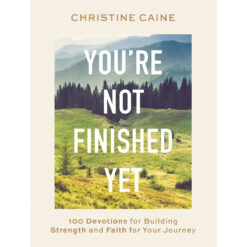 You're Not Finished Yet: 100 Devotions For Building Strength & Faith For Your Journey HC