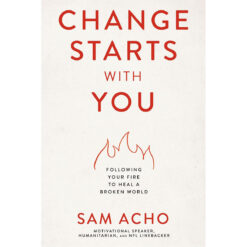 Change Starts With You: Following Your Fire To Heal A Broken World (Hardcover)