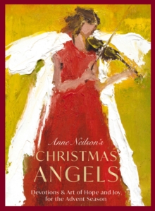 Anne Neilson's Christmas Angels : Devotions and Art of Hope and Joy for the Christmas Season - 9781400238941