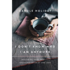 I Don't Know Who I Am Anymore: Restoring Your Identity Shattered By Grief And Loss PB