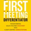 The First Meeting Differentiator : Transforming Sales-Focused Discovery into Client-Centric Consultations - 9781400239801