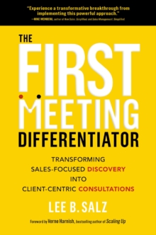 The First Meeting Differentiator : Transforming Sales-Focused Discovery into Client-Centric Consultations - 9781400239801