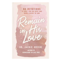 Remain in His Love: 90 Devotions to Help You Dig Deep and Draw Closer to God (Hardcover)