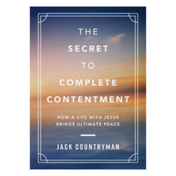 The Secret to Complete Contentment: How a Life with Jesus Brings Ultimate Peace HC
