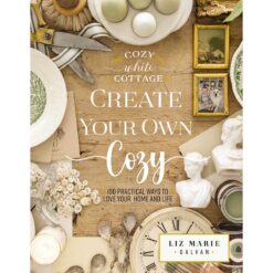 Create Your Own Cozy: 100 Practical Ways To Love Your Home & Life: 3 Cosy White Cottage HC