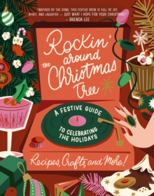 Rockin' Around the Christmas Tree : A Festive Guide to Celebrating the Holidays (Recipes, Crafts, and More!) – The Perfect Fun Gift for the Xmas Season - 9781400252565