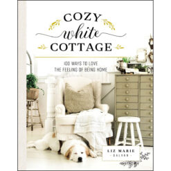 Cozy White Cottage: 100 Ways To Love The Feeling Of Being Home (Hardcover)
