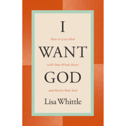 I Want God: How to Love Him with Your Whole Heart and Revive Your Soul (Paperback)