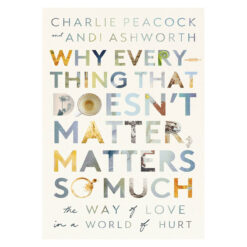 Why Everything That Doesn't Matter, Matters So Much: The Way of Love in a World of Hurt PB