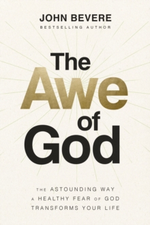 The Awe of God : The Astounding Way a Healthy Fear of God Transforms Your Life - 9781400337804