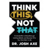 Think This, Not That: 12 Mindshifts to Breakthrough Limiting Beliefs (Hardcover)