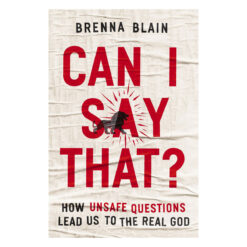 Can I Say That?: How Unsafe Questions Lead Us to the Real God (Paperback)
