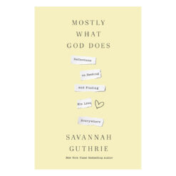 Mostly What God Does: Reflections on Seeking and Finding His Love Everywhere (Hardcover)