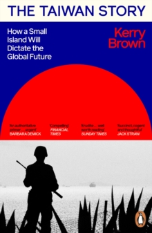 The Taiwan Story : How a Small Island Will Dictate the Global Future