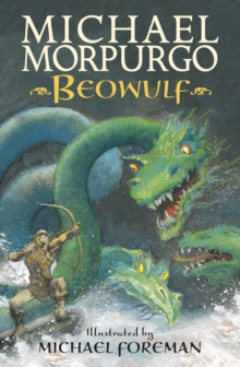Beowulf : The epic Anglo-Saxon legend brilliantly retold by Michael Morpurgo, author of the international phenomeon WAR HORSE, fully illustrated for readers aged 8, 9, 10, 11 - 9781406348873