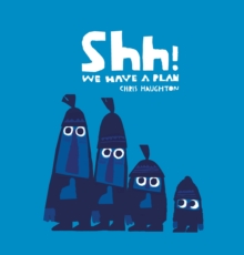Shh! We Have a Plan : A gloriously funny read aloud adventure and the winner of a Parents' Choice Award - 9781406361650