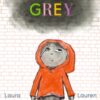 Grey : A masterfully told, unique picture book about understanding and managing feelings from beloved duo Laura Dockrill and Lauren Child - 9781406389562