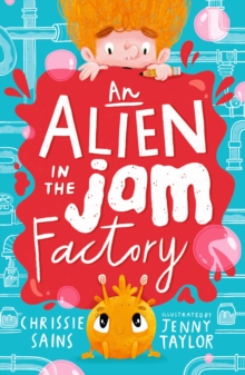 An Alien in the Jam Factory : Illustrated, funny adventure series about a young inventor with cerebral palsy and his secret alien sidekick, for ages 7, 8, 9 - 9781406396126