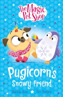 The Magic Pet Shop Stories: Pugicorn's Snowy Friend : Book three in a new chapter book series - 9781408374177