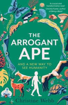 The Arrogant Ape : And A New Way To See Humanity - 9781408717721