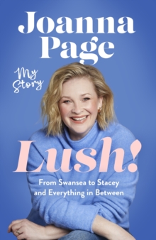 Lush! : My Story - From Swansea to Stacey and Everything in Between: The instant Sunday Times bestselling autobiography from star of Gavin and Stacey, Joanna Page - 9781408724279