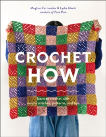 Crochet How : Learn to Crochet with Simple Stitches, Patterns, and Tips