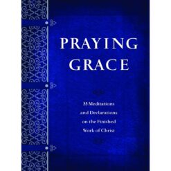 Praying Grace: 55 Meditations & Declarations On The Finished Work Of Christ (Paperback)