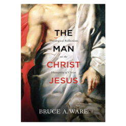 The Man Christ Jesus: Theological Reflections on the Humanity of Christ (Paperback)