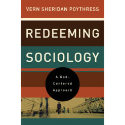 Redeeming Sociology: A God-Centered Approach (Paperback)