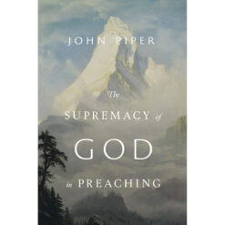 The Supremacy Of God In Preaching (Hardcover)