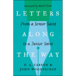 Letters Along The Way: From A Senior Saint To A Junior Saint (The Gospel Coalition)(Paperback)