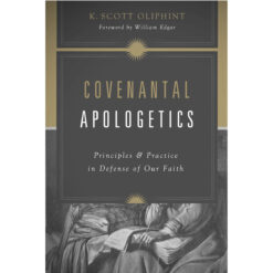 Covenantal Apologetics: Principles And Practice In Defense Of Our Faith (Paperback)
