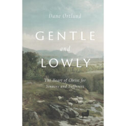 Gentle And Lowly: The Heart Of Christ For Sinners And Sufferers PB