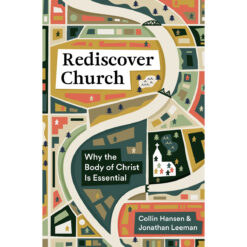 Rediscover Church: Why The Body Of Christ Is Essential (The Gospel Coalition And 9Marks)(Paperback)