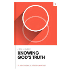 Knowing God's Truth: An Introduction to Systematic Theology - Theology Basics HC