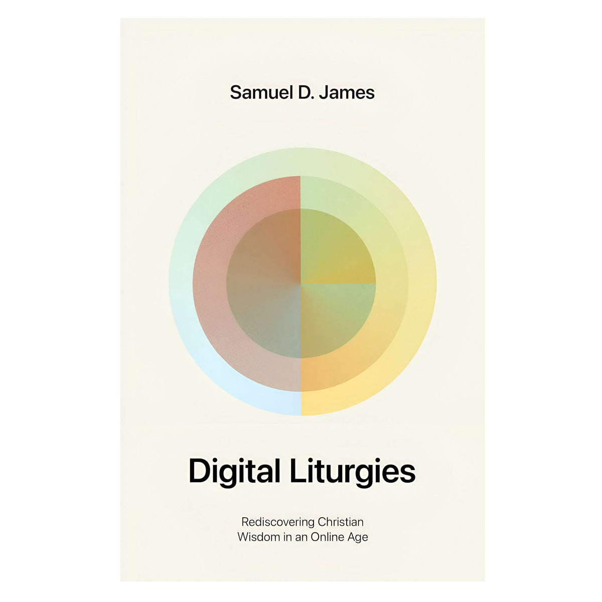 Digital Liturgies: Rediscovering Christian Wisdom in an Online Age PB