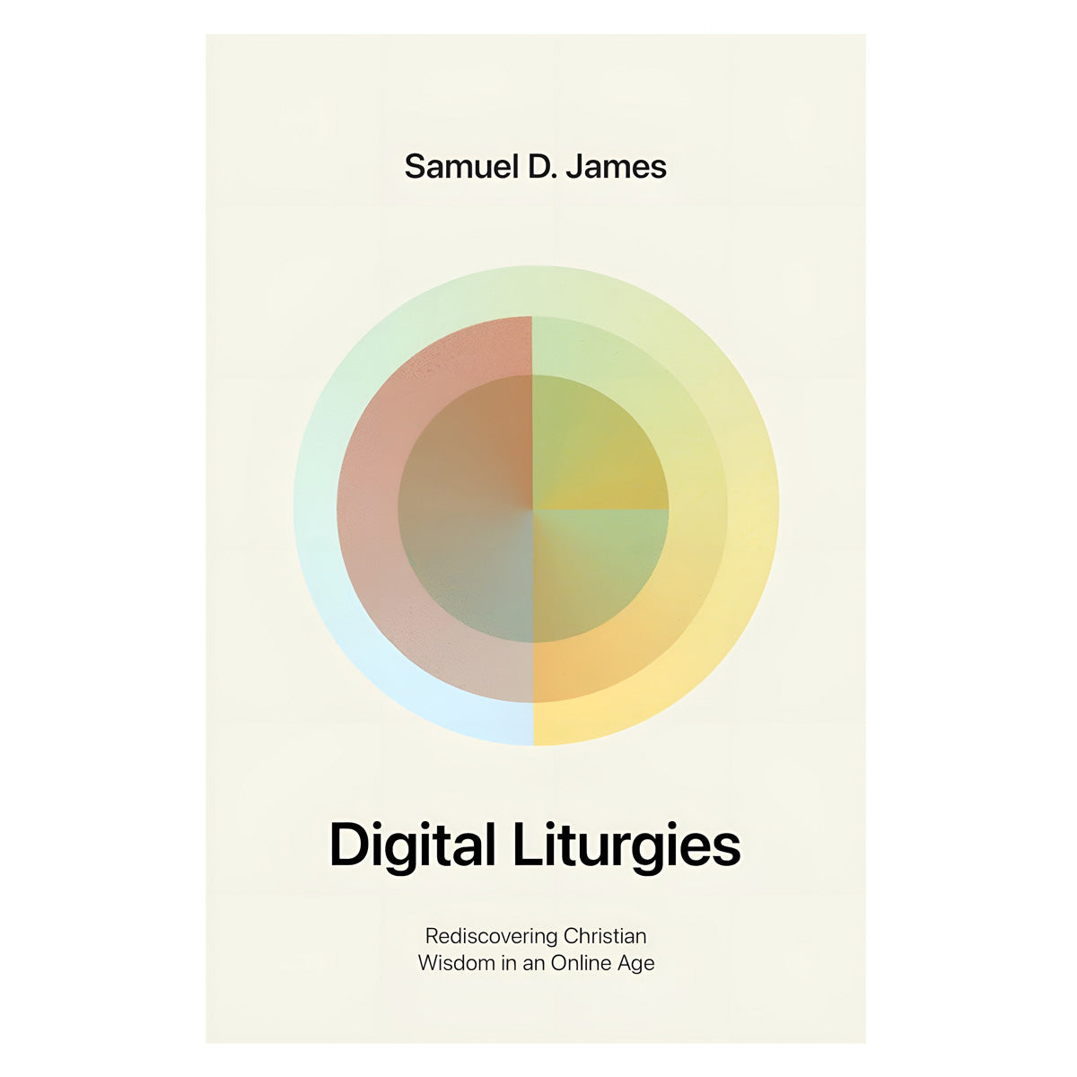 Digital Liturgies: Rediscovering Christian Wisdom in an Online Age PB