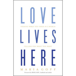 Love Lives Here: Finding What You Need In A World Telling You What You Want (Paperback)