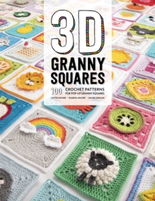 3D Granny Squares : 100 Crochet Patterns for Pop-Up Granny Squares - 9781446307434