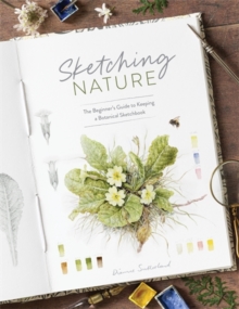 Sketching Nature : The Beginner’s Guide to Keeping  a Botanical Sketchbook - 9781446314098