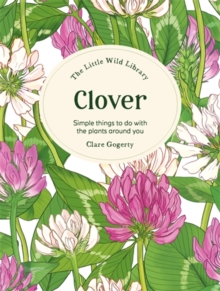 The Little Wild Library: Clover : Simple Things to Do with the Plants Around You. - 9781446315439