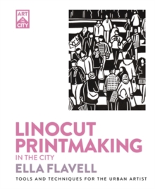 Linocut Printmaking in the City : Tools and Techniques for the Urban Artist - 9781446315668