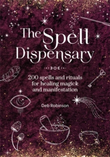 The Spell Dispensary : 200 Spells and Rituals for Healing Magick and Manifestation - 9781446316467