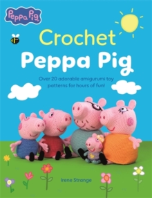 Crochet Peppa Pig : Over 20 Adorable Amigurumi Toy Patterns for Hours of Fun!
