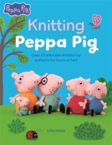 Knitting Peppa Pig : Over 20 Adorable Knitted Toy Patterns for Hours of Fun!