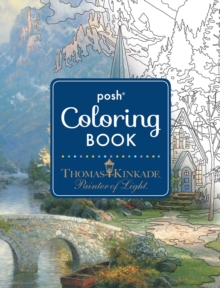 Posh Adult Coloring Book: Thomas Kinkade Designs for Inspiration & Relaxation - 9781449478872
