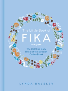The Little Book of Fika : The Uplifting Daily Ritual of the Swedish Coffee Break - 9781449489847