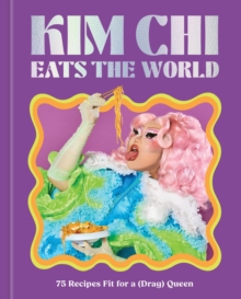 Kim Chi Eats the World : 75 Recipes Fit for a (Drag) Queen - A Cookbook - 9781454956266
